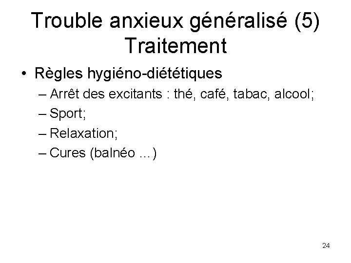 Trouble anxieux généralisé (5) Traitement • Règles hygiéno-diététiques – Arrêt des excitants : thé,