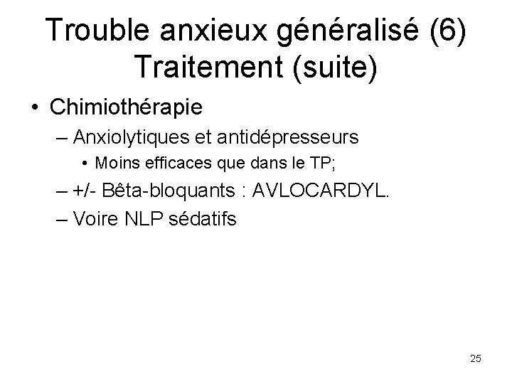 Trouble anxieux généralisé (6) Traitement (suite) • Chimiothérapie – Anxiolytiques et antidépresseurs • Moins