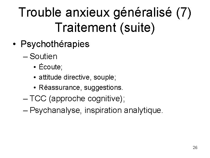 Trouble anxieux généralisé (7) Traitement (suite) • Psychothérapies – Soutien • Écoute; • attitude