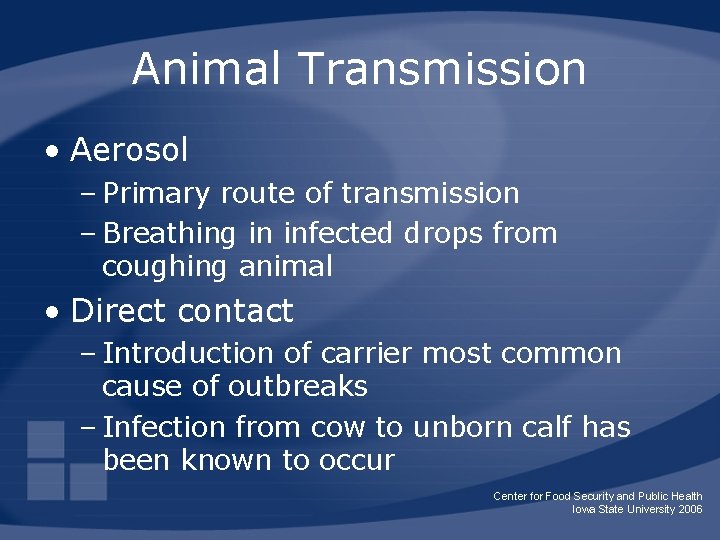 Animal Transmission • Aerosol – Primary route of transmission – Breathing in infected drops