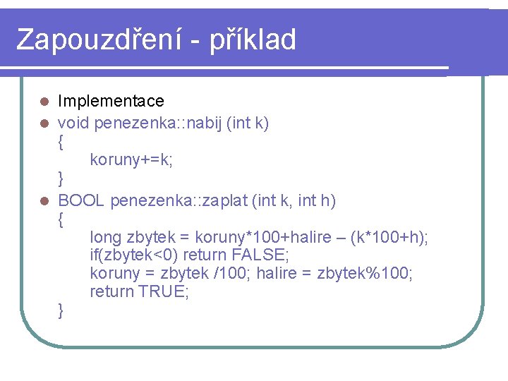 Zapouzdření - příklad Implementace l void penezenka: : nabij (int k) { koruny+=k; }