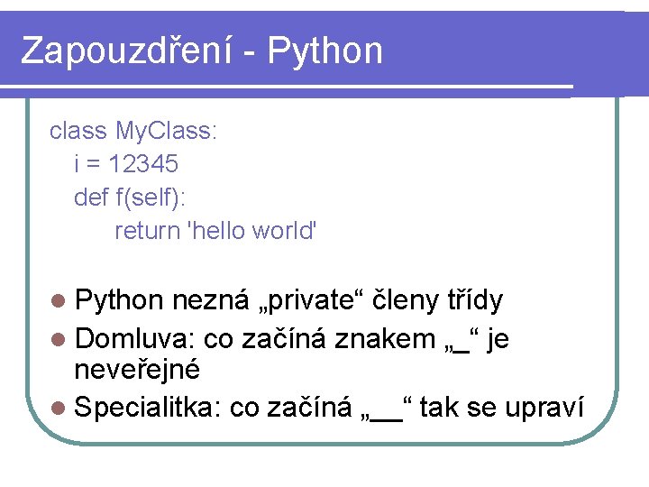 Zapouzdření - Python class My. Class: i = 12345 def f(self): return 'hello world'