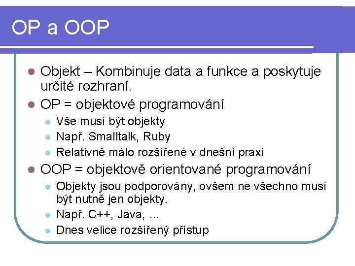 OP a OOP Objekt – Kombinuje data a funkce a poskytuje určité rozhraní. l
