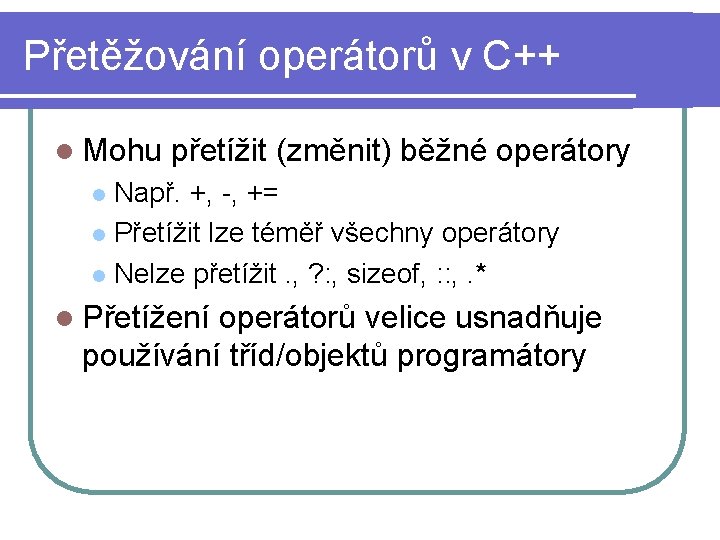 Přetěžování operátorů v C++ l Mohu přetížit (změnit) běžné operátory Např. +, -, +=