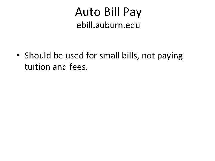 Auto Bill Pay ebill. auburn. edu • Should be used for small bills, not