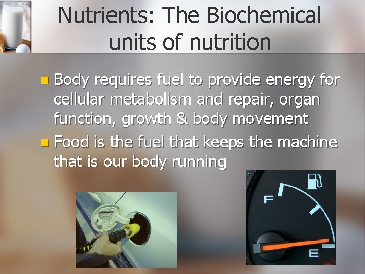 Nutrients: The Biochemical units of nutrition Body requires fuel to provide energy for cellular