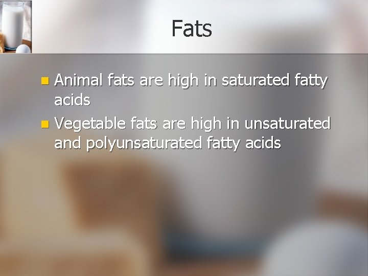Fats Animal fats are high in saturated fatty acids n Vegetable fats are high