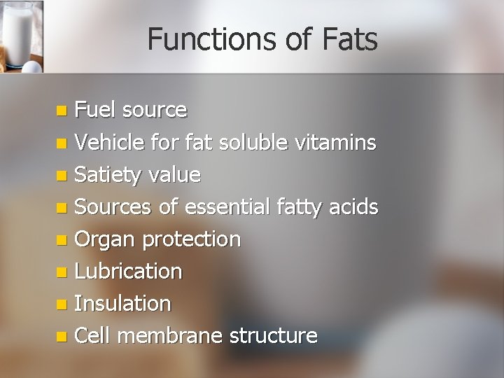 Functions of Fats Fuel source n Vehicle for fat soluble vitamins n Satiety value