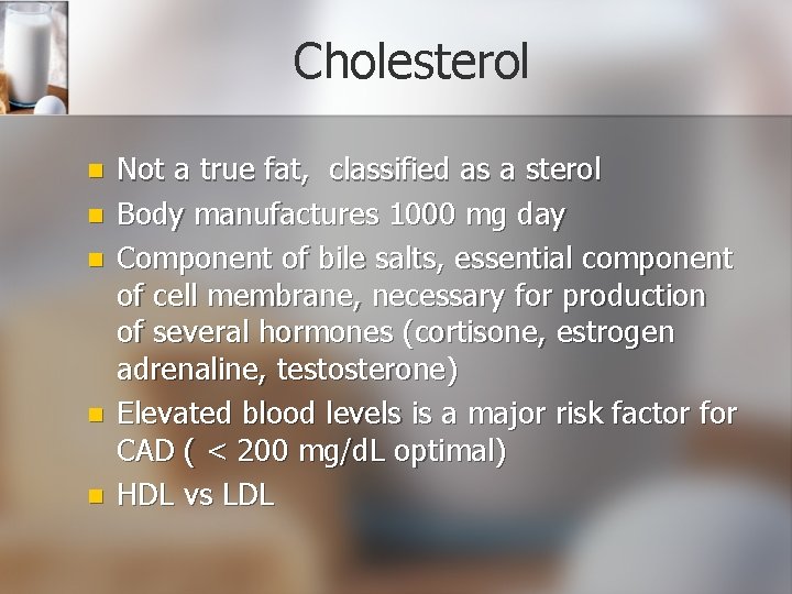 Cholesterol n n n Not a true fat, classified as a sterol Body manufactures