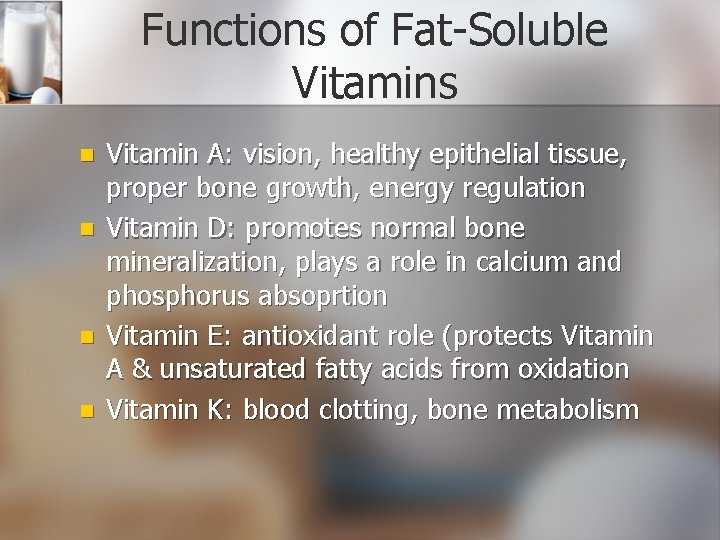 Functions of Fat-Soluble Vitamins n n Vitamin A: vision, healthy epithelial tissue, proper bone