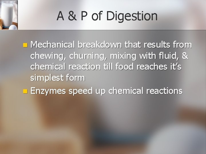 A & P of Digestion Mechanical breakdown that results from chewing, churning, mixing with