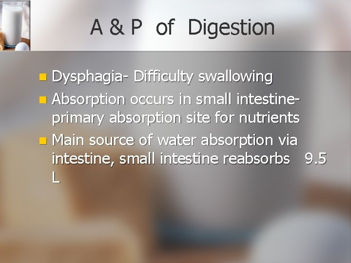 A & P of Digestion Dysphagia- Difficulty swallowing n Absorption occurs in small intestineprimary