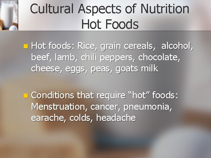 Cultural Aspects of Nutrition Hot Foods n Hot foods: Rice, grain cereals, alcohol, beef,