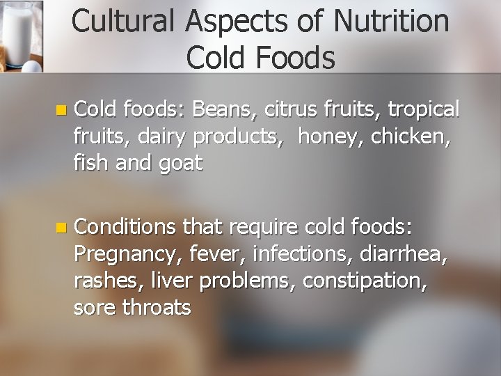 Cultural Aspects of Nutrition Cold Foods n Cold foods: Beans, citrus fruits, tropical fruits,