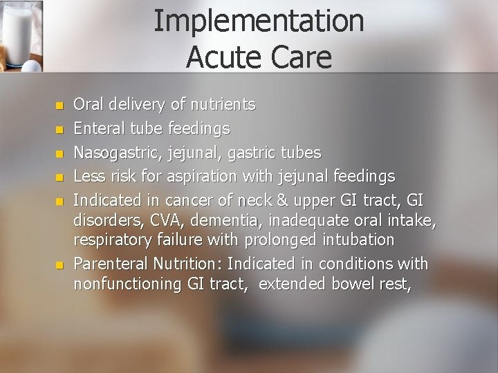 Implementation Acute Care n n n Oral delivery of nutrients Enteral tube feedings Nasogastric,
