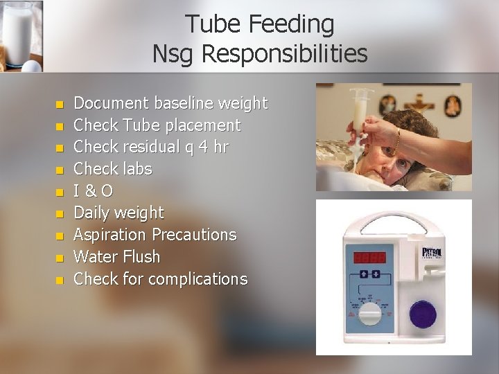 Tube Feeding Nsg Responsibilities n n n n n Document baseline weight Check Tube