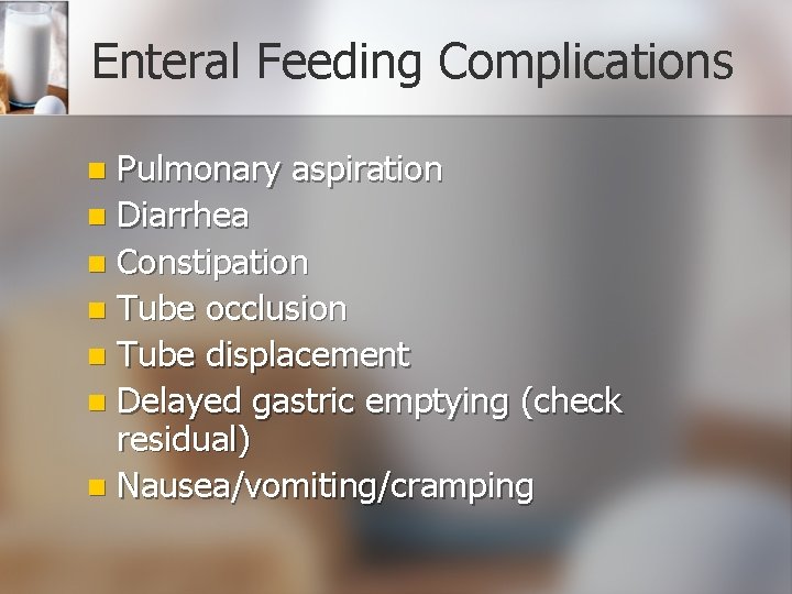 Enteral Feeding Complications Pulmonary aspiration n Diarrhea n Constipation n Tube occlusion n Tube