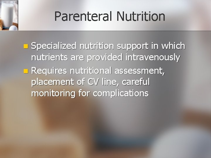 Parenteral Nutrition Specialized nutrition support in which nutrients are provided intravenously n Requires nutritional