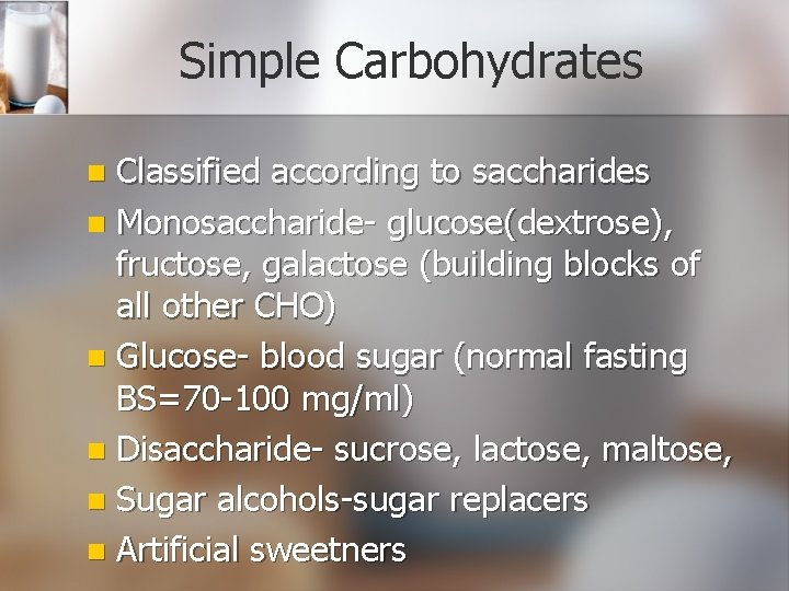 Simple Carbohydrates Classified according to saccharides n Monosaccharide- glucose(dextrose), fructose, galactose (building blocks of