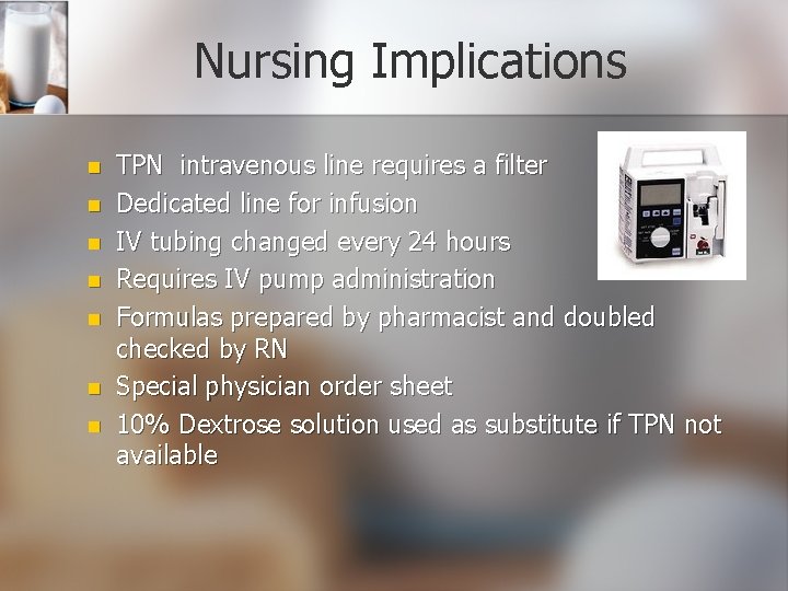 Nursing Implications n n n n TPN intravenous line requires a filter Dedicated line