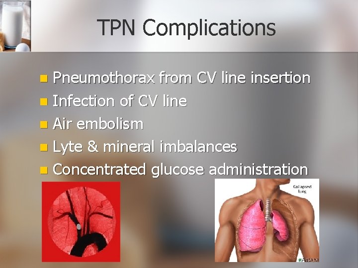 TPN Complications Pneumothorax from CV line insertion n Infection of CV line n Air