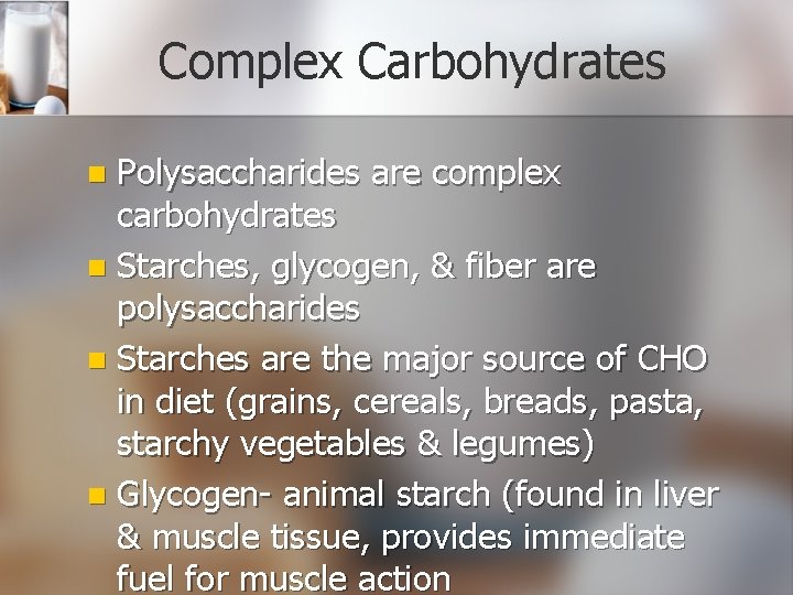 Complex Carbohydrates Polysaccharides are complex carbohydrates n Starches, glycogen, & fiber are polysaccharides n