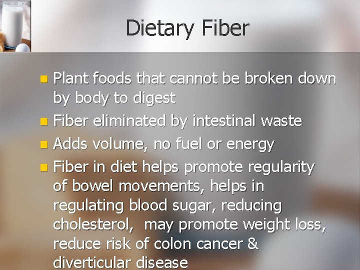 Dietary Fiber Plant foods that cannot be broken down by body to digest n