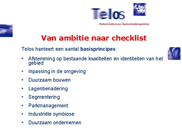 Van ambitie naar checklist Telos hanteert een aantal basisprincipes: • Afstemming op bestaande kwaliteiten