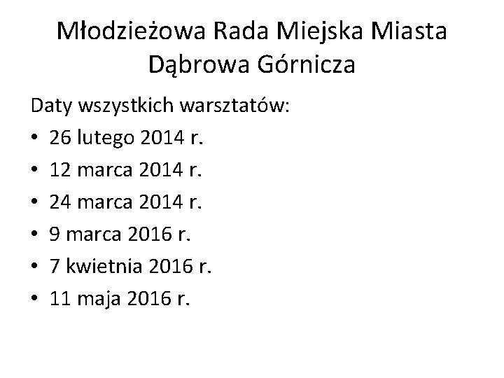 Młodzieżowa Rada Miejska Miasta Dąbrowa Górnicza Daty wszystkich warsztatów: • 26 lutego 2014 r.