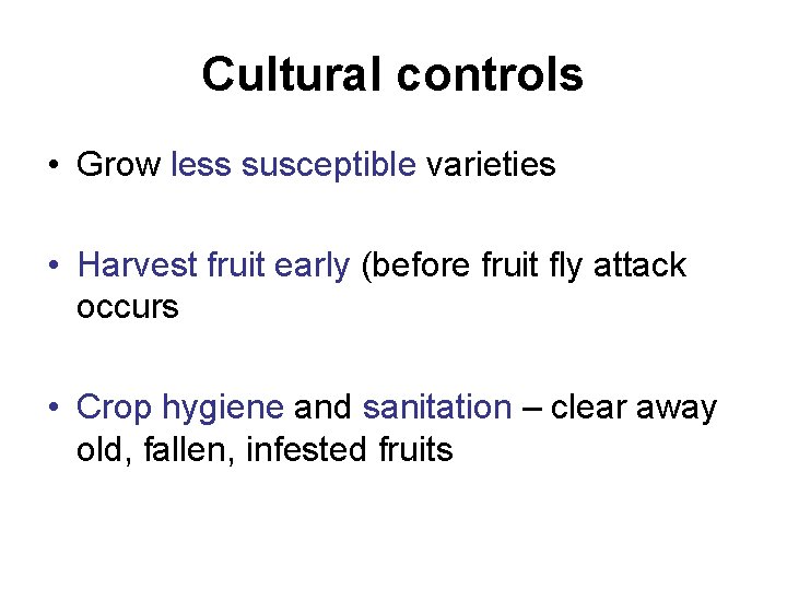 Cultural controls • Grow less susceptible varieties • Harvest fruit early (before fruit fly