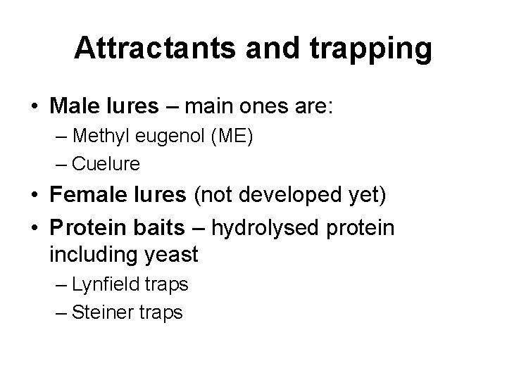 Attractants and trapping • Male lures – main ones are: – Methyl eugenol (ME)