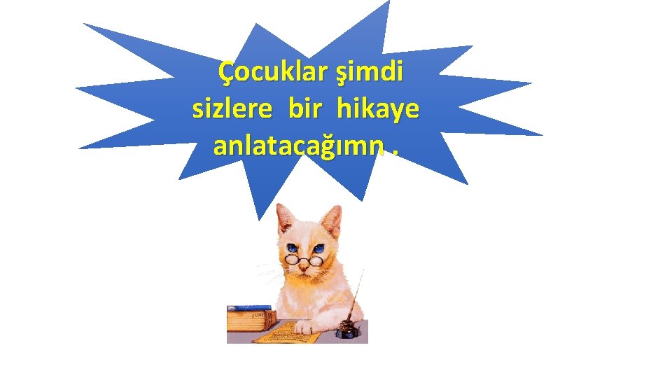 Çocuklar şimdi sizlere bir hikaye anlatacağımn. 