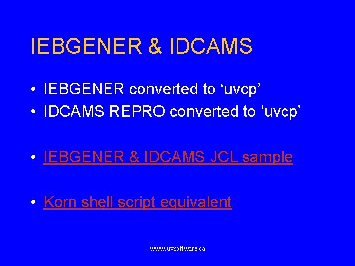 IEBGENER & IDCAMS • IEBGENER converted to ‘uvcp’ • IDCAMS REPRO converted to ‘uvcp’
