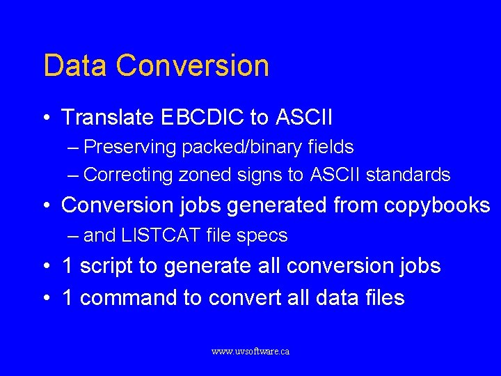 Data Conversion • Translate EBCDIC to ASCII – Preserving packed/binary fields – Correcting zoned