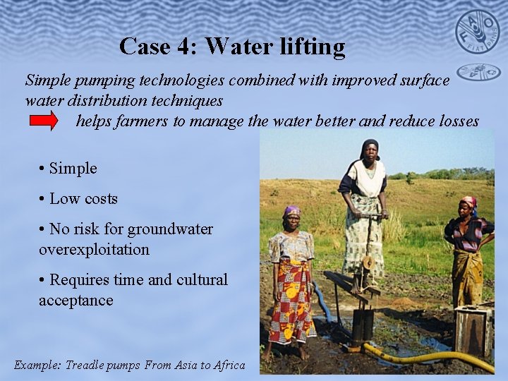 Case 4: Water lifting Simple pumping technologies combined with improved surface water distribution techniques