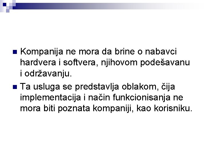 Kompanija ne mora da brine o nabavci hardvera i softvera, njihovom podešavanu i održavanju.