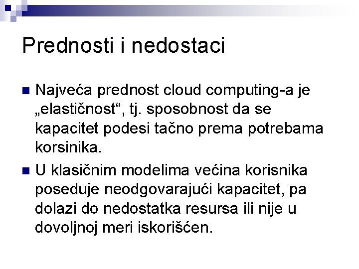 Prednosti i nedostaci Najveća prednost cloud computing-a je „elastičnost“, tj. sposobnost da se kapacitet