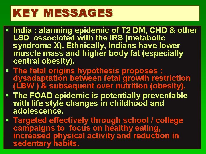 KEY MESSAGES § India : alarming epidemic of T 2 DM, CHD & other