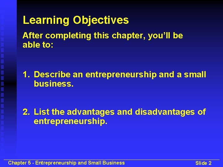 Learning Objectives After completing this chapter, you’ll be able to: 1. Describe an entrepreneurship