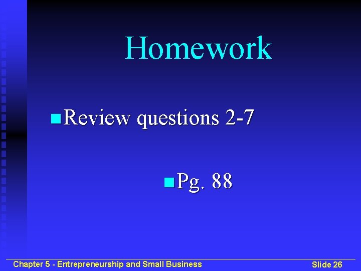 Homework n Review questions 2 -7 n Pg. 88 Chapter 5 - Entrepreneurship and