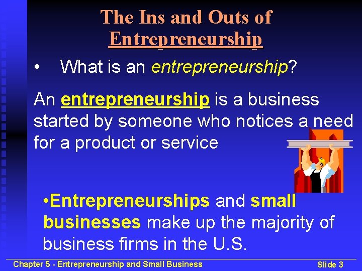 The Ins and Outs of Entrepreneurship • What is an entrepreneurship? An entrepreneurship is