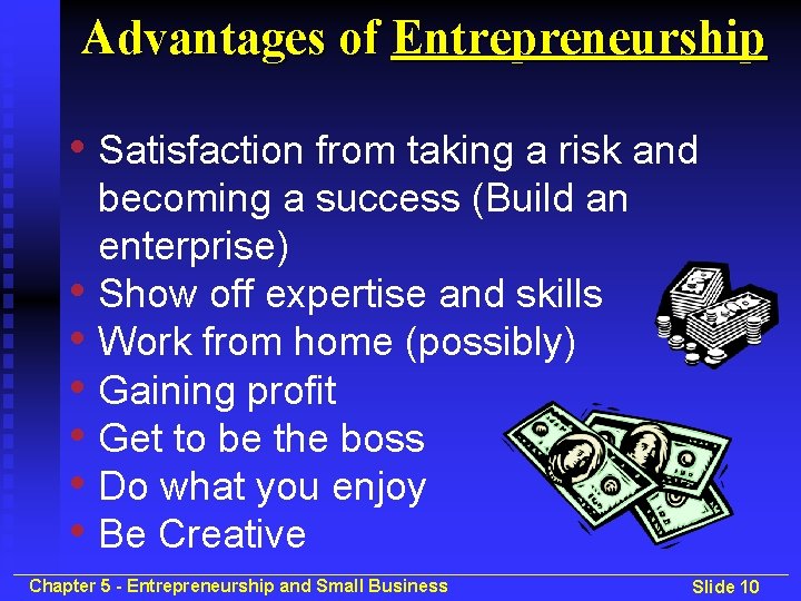 Advantages of Entrepreneurship • Satisfaction from taking a risk and • • • becoming