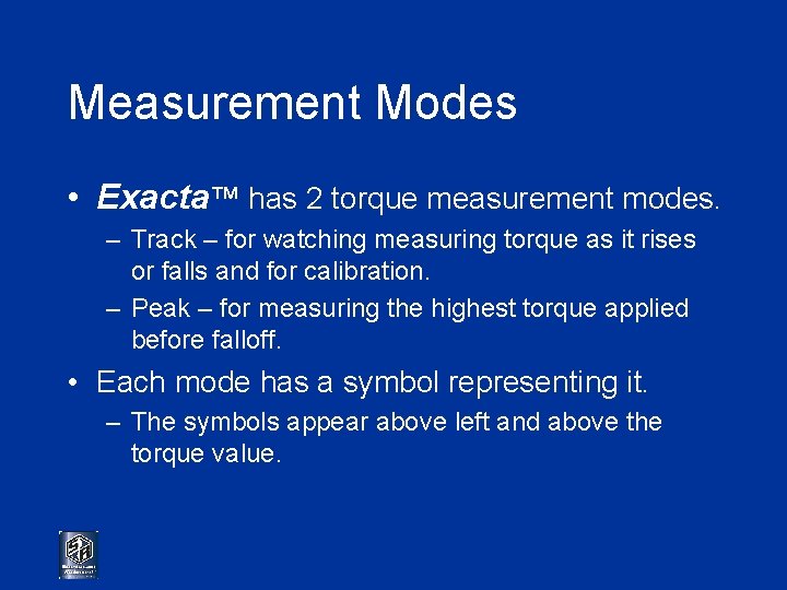 Measurement Modes • Exacta™ has 2 torque measurement modes. – Track – for watching