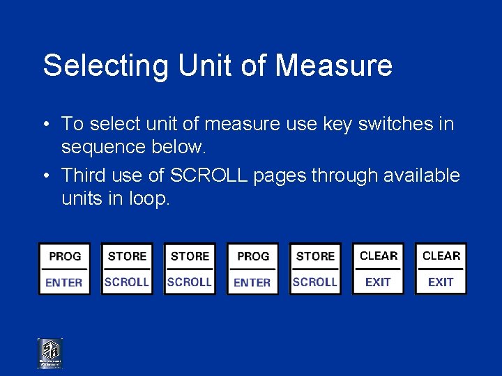 Selecting Unit of Measure • To select unit of measure use key switches in