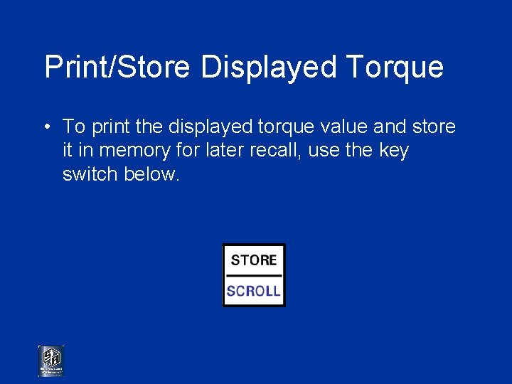 Print/Store Displayed Torque • To print the displayed torque value and store it in