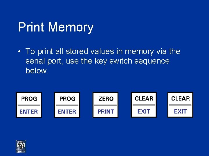 Print Memory • To print all stored values in memory via the serial port,