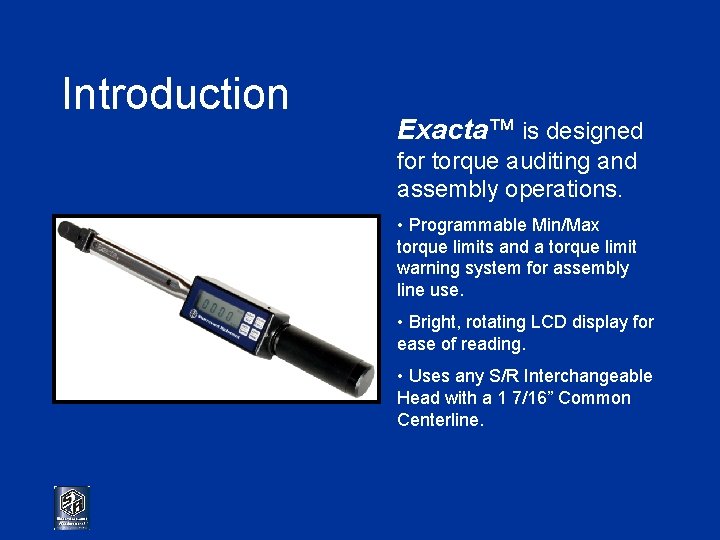 Introduction Exacta™ is designed for torque auditing and assembly operations. • Programmable Min/Max torque