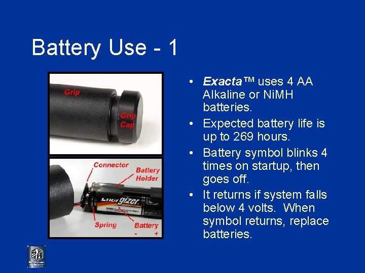 Battery Use - 1 • Exacta™ uses 4 AA Alkaline or Ni. MH batteries.