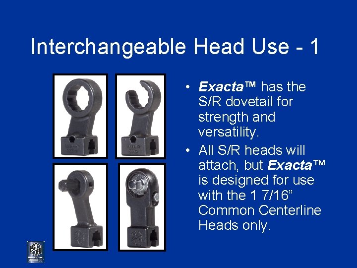Interchangeable Head Use - 1 • Exacta™ has the S/R dovetail for strength and