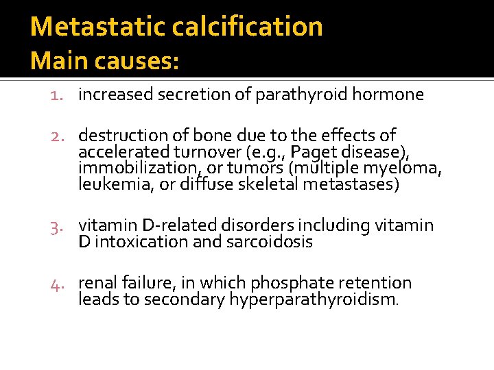 Metastatic calcification Main causes: 1. increased secretion of parathyroid hormone 2. destruction of bone